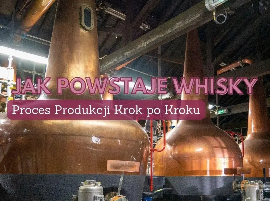 Jak powstaje whisky? Odkryj sekrety produkcji i smakowania